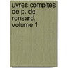 Uvres Compltes de P. de Ronsard, Volume 1 door Anonymous Anonymous