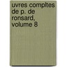 Uvres Compltes de P. de Ronsard, Volume 8 door Pierre de Ronsard