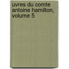Uvres Du Comte Antoine Hamilton, Volume 5 by Count Anthony Hamilton