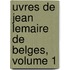 Uvres de Jean Lemaire de Belges, Volume 1