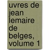 Uvres de Jean Lemaire de Belges, Volume 1 door Jean Lemaire De Belges