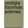 Vestigia Flammae; Poèmes door Onbekend