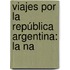 Viajes Por La República Argentina: La Na