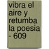 Vibra El Aire y Retumba La Poesia - 609