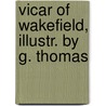 Vicar of Wakefield, Illustr. by G. Thomas by Oliver Goldsmith