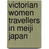 Victorian Women Travellers in Meiji Japan door Lorraine Sterry