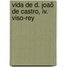 Vida De D. Joaõ De Castro, Iv. Viso-Rey by Jacinto Freire De Andrade