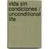 Vida Sin Condiciones / Unconditional Life
