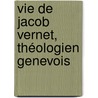 Vie De Jacob Vernet, Théologien Genevois door Eugne Guillaume Thodore De Bud