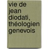 Vie De Jean Diodati, Théologien Genevois by Eugne De Bud