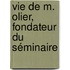 Vie De M. Olier, Fondateur Du Séminaire