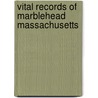 Vital Records Of Marblehead Massachusetts by . Anonymous