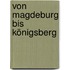 Von Magdeburg Bis Königsberg