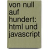 Von Null Auf Hundert: Html Und Javascript door Dietrich Baumgarten