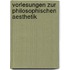 Vorlesungen zur Philosophischen Aesthetik