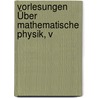 Vorlesungen Über Mathematische Physik, V door Kurt Hensel