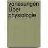 Vorlesungen Über Physiologie by Ernst Wilhelm Von Br�Cke