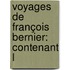 Voyages De François Bernier: Contenant L