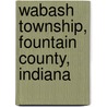 Wabash Township, Fountain County, Indiana door Miriam T. Timpledon
