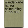 Wanderkarte Harzer Hexen-Stieg 1 : 25 000 door Onbekend