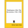 Washington After The Revolution 1784-1789 door William Spohn Baker