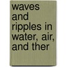 Waves and Ripples in Water, Air, and Ther door Sir John Ambrose Fleming