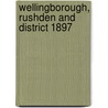 Wellingborough, Rushden And District 1897 door Barrie Trinder