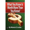 What You Know Is Worth More Than You Know door Melanie R. Jordan