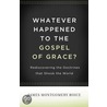 Whatever Happened to the Gospel of Grace? by James Montgomery Boice
