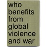 Who Benefits from Global Violence and War door Marc Pilisuk