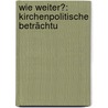 Wie Weiter?: Kirchenpolitische Beträchtu by Friedrich Fabri