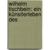 Wilhelm Tischbein: Ein Künstlerleben Des by Franz Landsberger