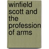 Winfield Scott And The Profession Of Arms door Allan Peskin
