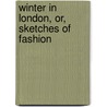 Winter in London, Or, Sketches of Fashion door Thomas Skinner Surr