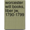 Worcester Will Books, Liber Jw, 1790-1799 door Ruth T. Dryden
