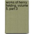 Works of Henry Fielding, Volume 5, Part 3