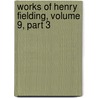 Works of Henry Fielding, Volume 9, Part 3 by Howard Maynadier