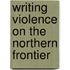 Writing Violence on the Northern Frontier