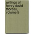 Writings of Henry David Thoreau, Volume 5