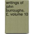 Writings of John Burroughs. £, Volume 10