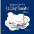 You Know You'Re A Sailing Fanatic When...