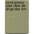 Zend-Avesta: Oder Über Die Dinge Des Him