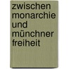 Zwischen Monarchie und Münchner Freiheit by Bernd Mollenhauer