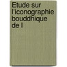 Étude Sur L'Iconographie Bouddhique De L by Alfred Foucher
