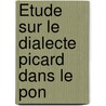 Étude Sur Le Dialecte Picard Dans Le Pon by Gaston Raynaud