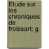 Étude Sur Les Chroniques De Froissart: G