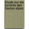 Étude Sur Les Torrents Des Hautes-Alpes door Ernest Czanne