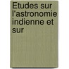 Études Sur L'Astronomie Indienne Et Sur by Jean-Baptiste Biot