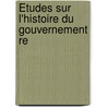 Études Sur L'Histoire Du Gouvernement Re by Louis Joseph M. Carnï¿½