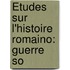 Études Sur L'Histoire Romaino: Guerre So